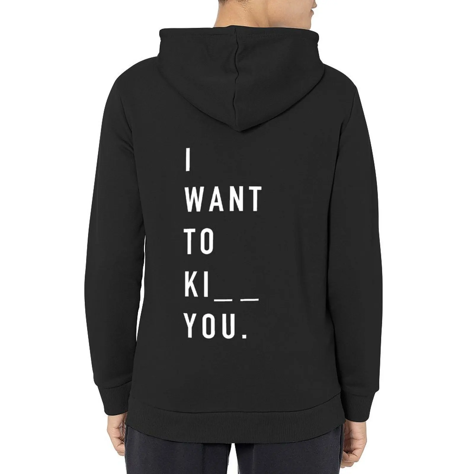 

I WANT TO KI__ YOU. white / Cool and Funny quotes Hoodie mens clothing men's sweat-shirt hooded shirt hoodie men