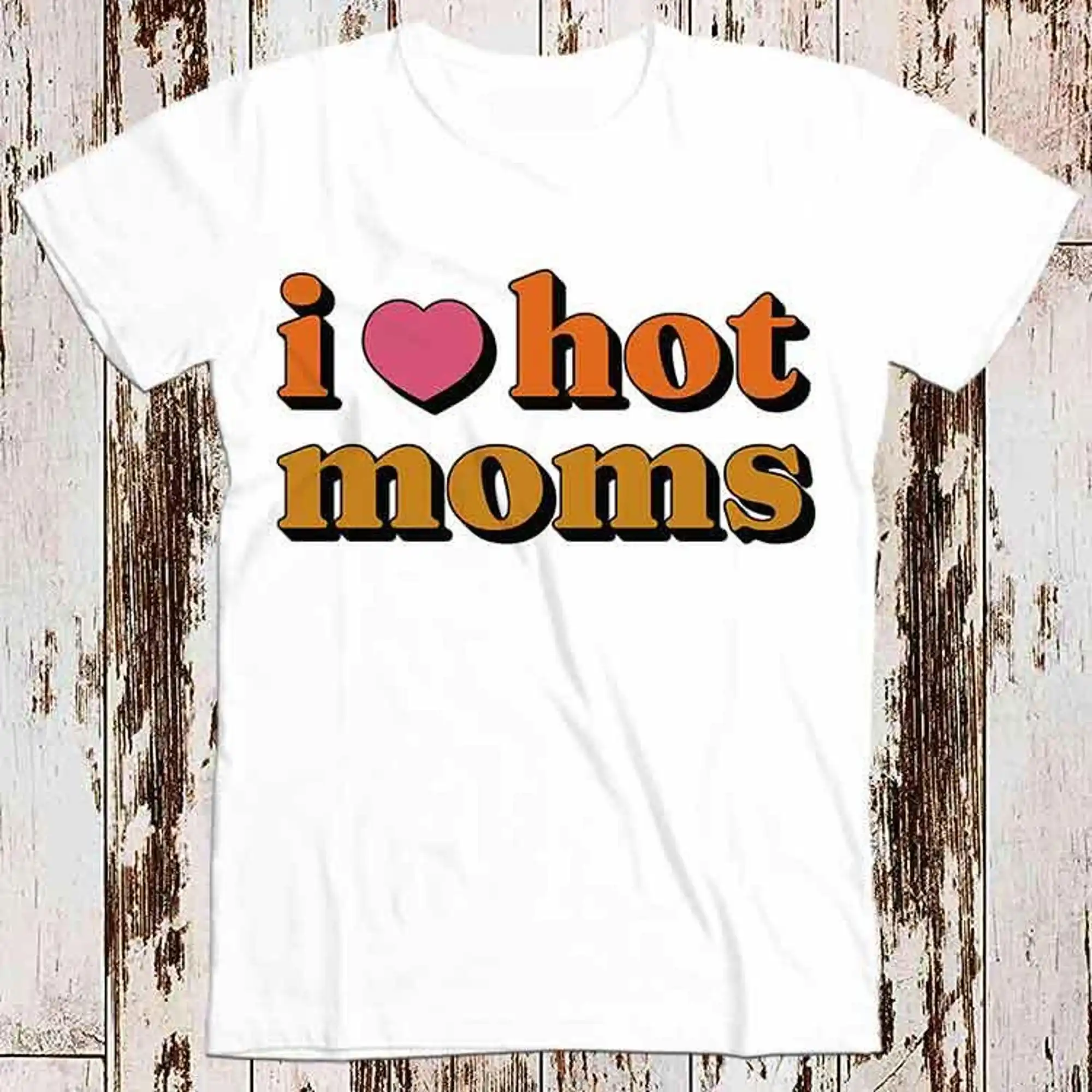 I Love Hot Moms T Shirt Music Funny Movie Cool Meme Gift Top Tee Best Seller T Shirt Music Retro Top Tee Gift Unisex 8542