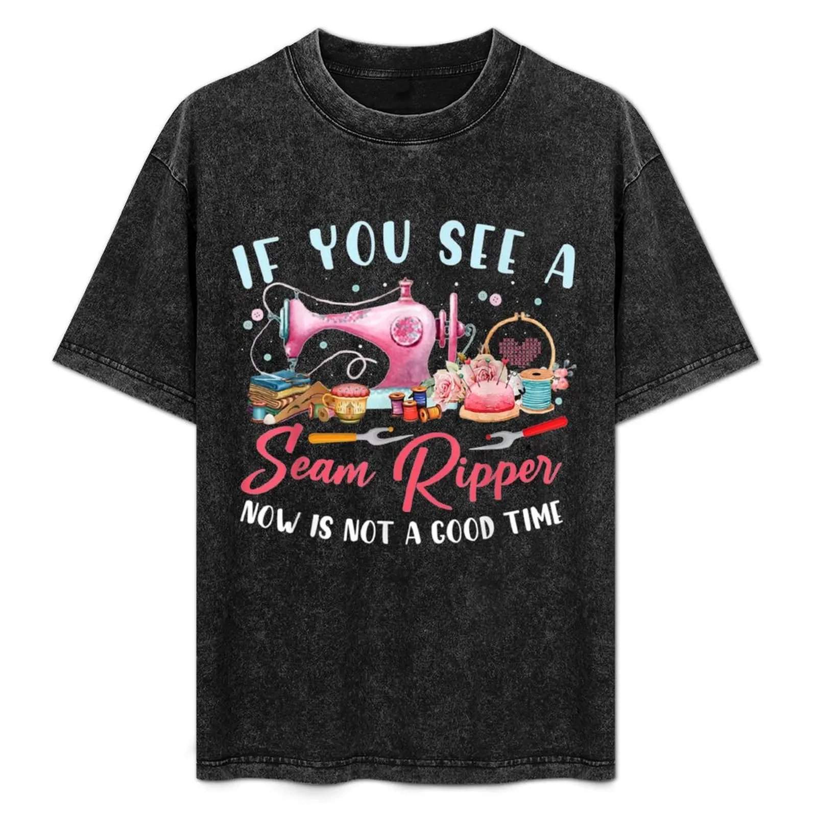 

If You See A Seam Ripper Now Is Not A Good Time T-Shirt Casual Loose Fit Summer Tee Shirt