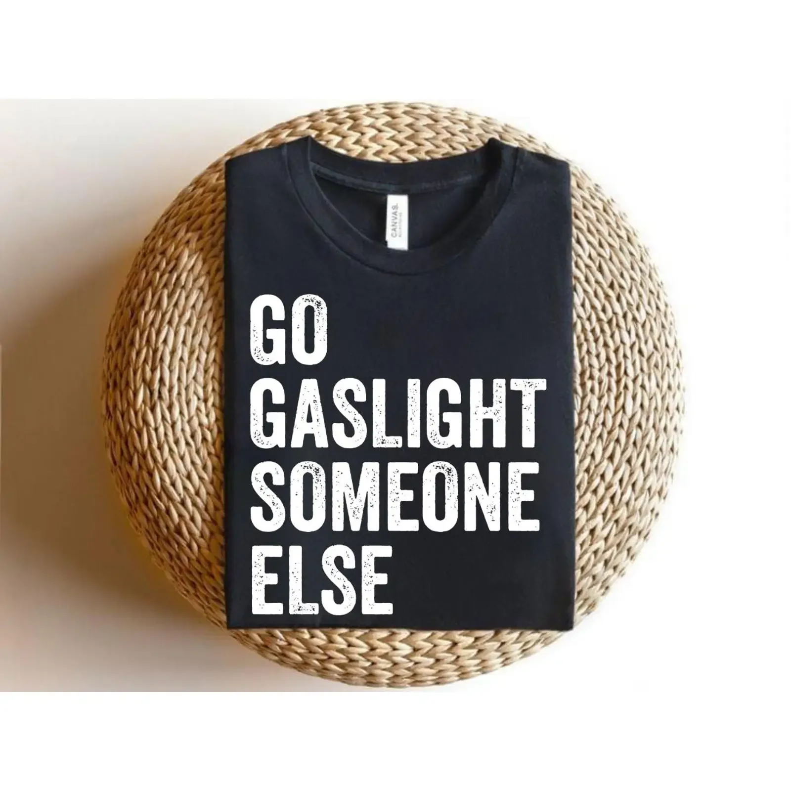 Go Gaslight Someone Else T Shirt Sarcastic Meme Quote Funny Anti Gaslighting Self Respect Empowerment Statement Top vintage