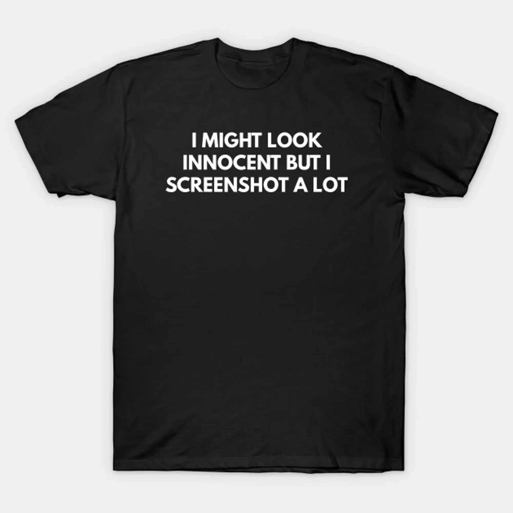 I Might Look Innocent But Screenshot A Lot T Shirt Funny Meme