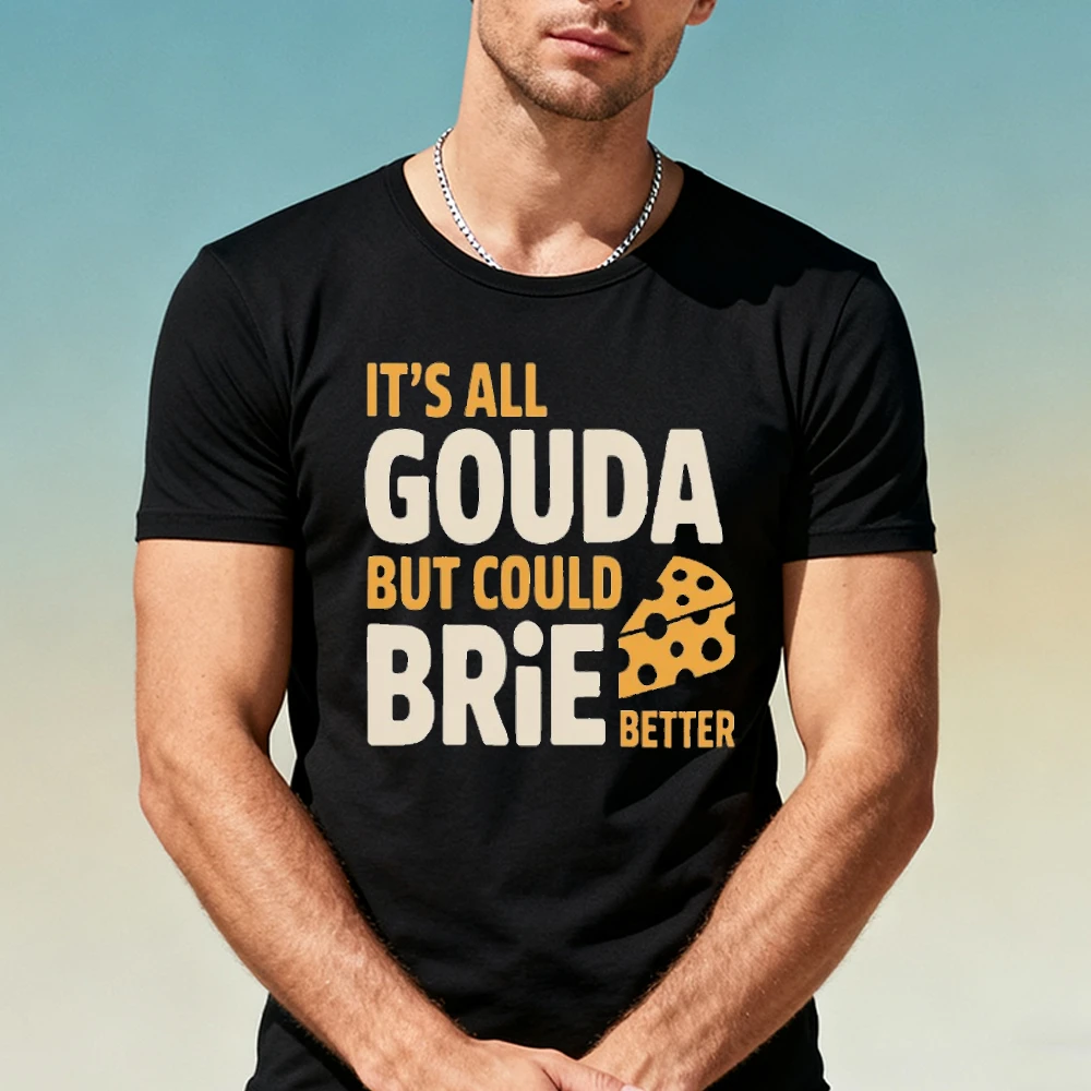 It’s All Gouda But Could Brie Better Cheese Pun Text Men Summer T Shirt Clever Dairy Food Wordplay Casual Daily Holiday Top