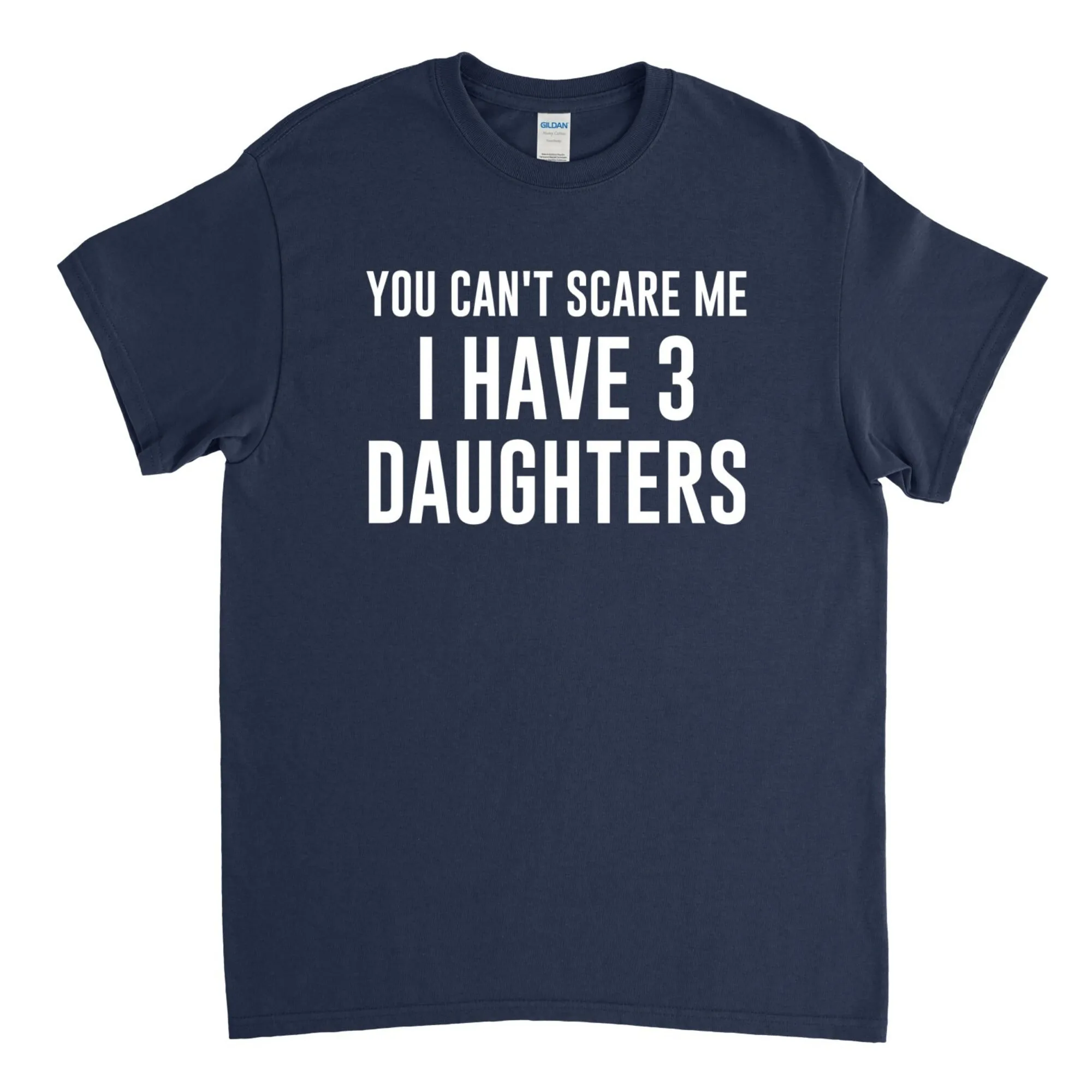 You Can't Scare Me I Have 3 Daughters Dad of 3 Daughters Three Daughters T shirt