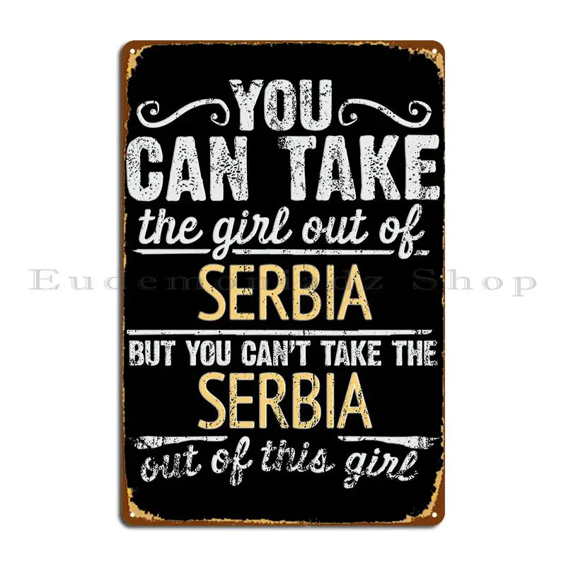 You Can Take The Girl Out Of Serbia But You Cant Take The Serbia Out Of The Girl Metal Sign Wall Plaque Plaques Tin Sign Poster