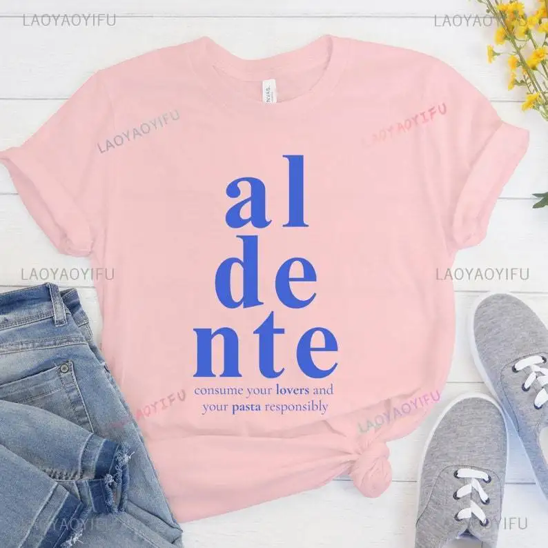 Al Dente Consume Your Lovers and Your Pasta Responsibly Graphic T Shirts Funny Letters Tshirt Woman Man Summer Cotton Shirt