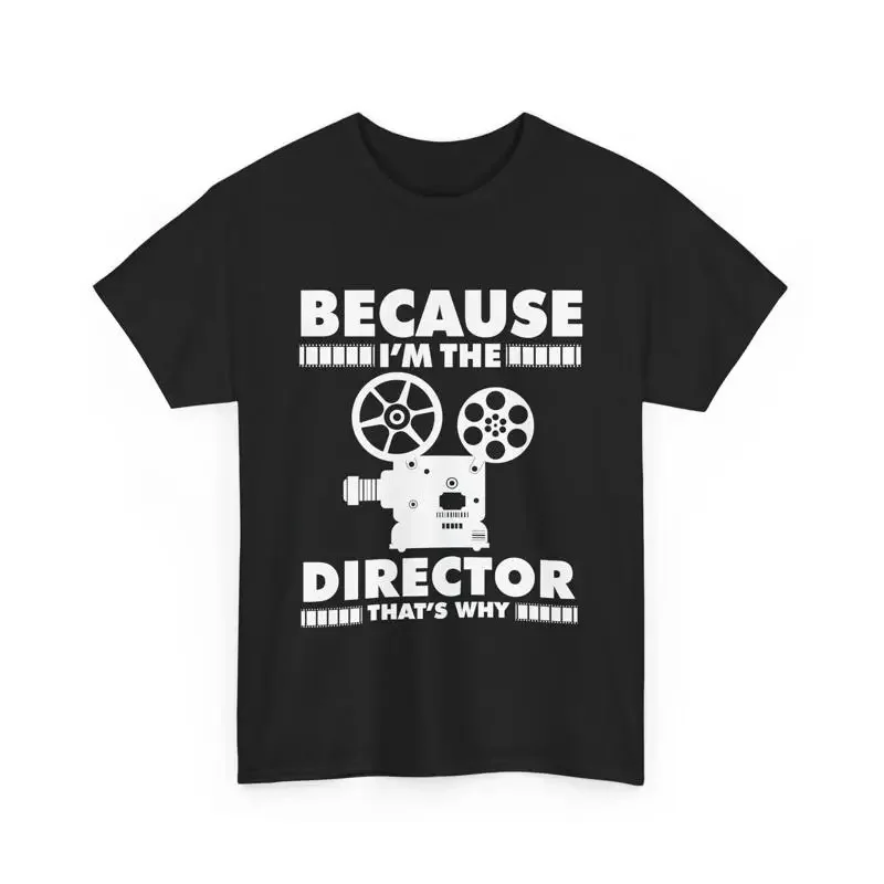 Because I'm the Director T Shirt Filmmaker Movie