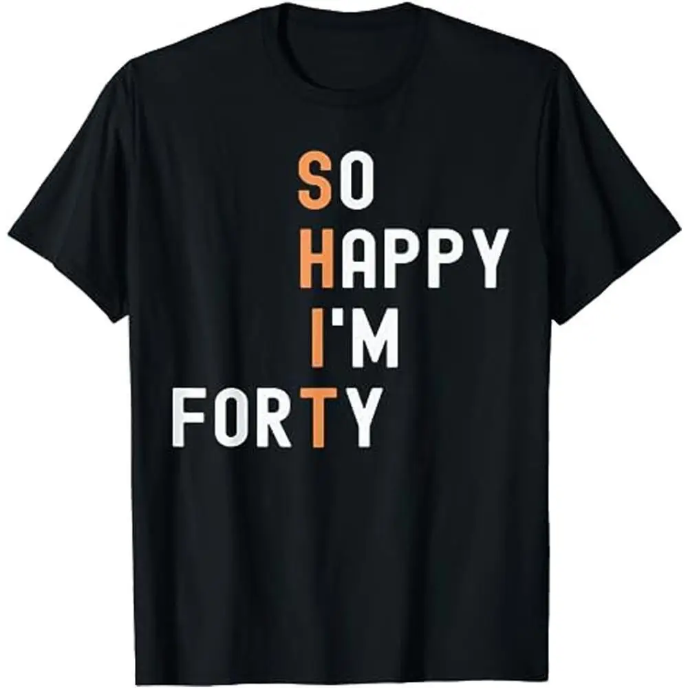 So Happy I m forty 40 Year Old Gag gifts Funny 40th Birthday T-Shirt