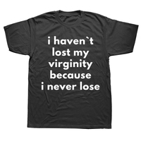 Funny I Haven`t Lost My Virginity Because I Never Lose T Shirts Streetwear Short Sleeve Birthday Gifts T-shirt Mens Clothing
