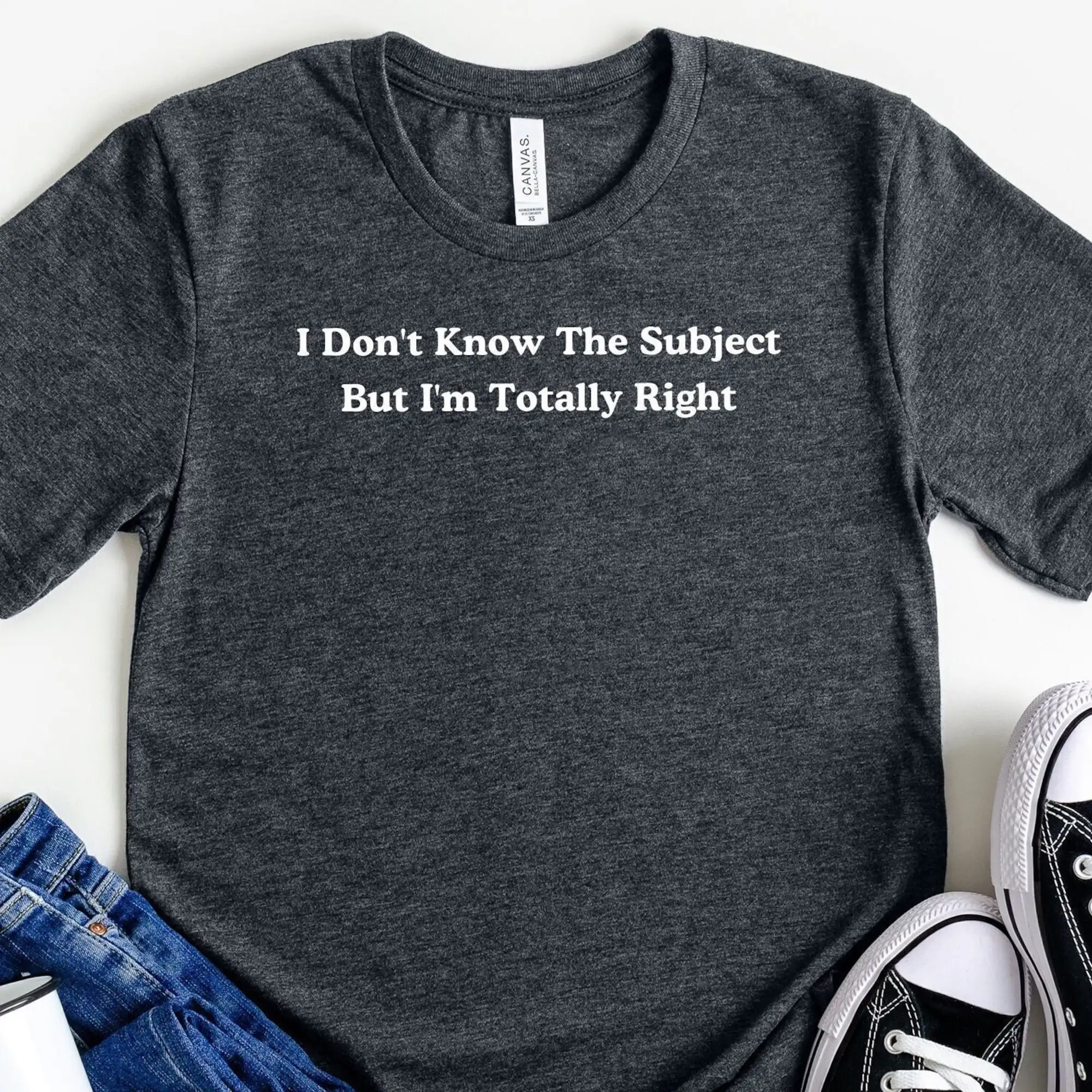 I Dont Know The Subject But Im Totally Right Funny Quote T Shirt Debate Sarcastic S Argument Sarcasm