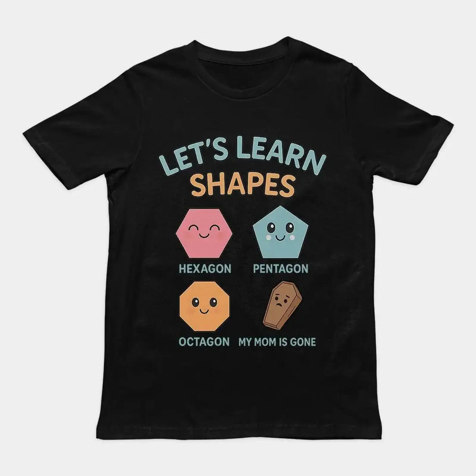 Let's Learn Shapes My Mom Is Gone Funny Dark Humor T Shirt Offensive Meme Sarcastic Gag Casual  vintage Washed Stretched homme