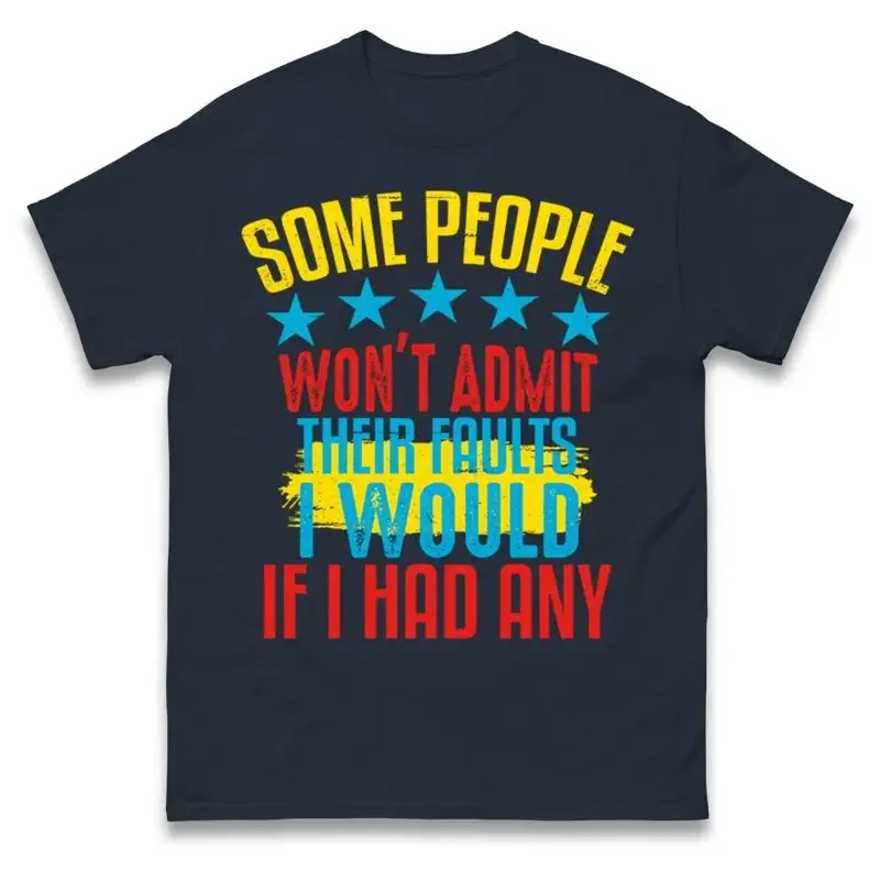 Some People Wont Admit Their Faults Funny T Shirt