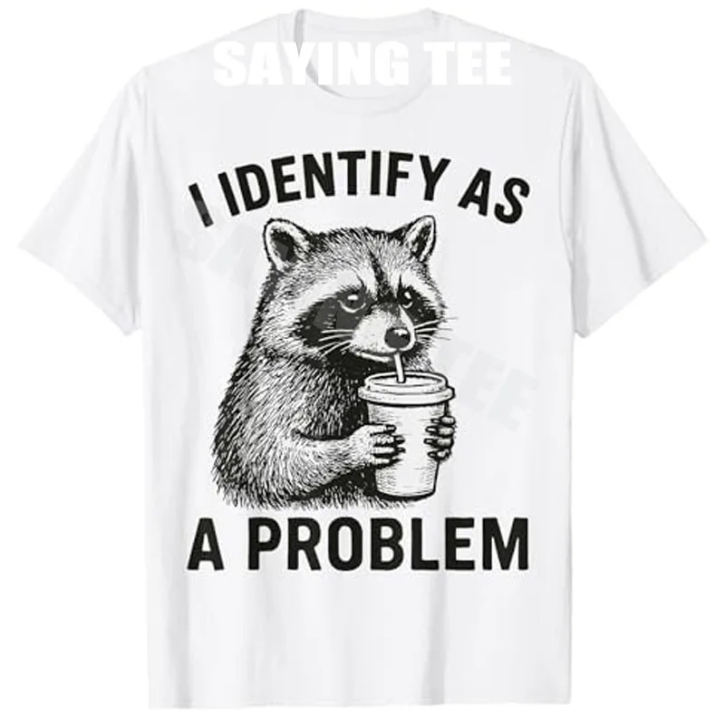 

Funny I Identify As A Problem Raccoon Trash Humour Men Women T-Shirt Sarcastic Saying Tee Raccoon Apparel Cotton Novelty Y2k Top