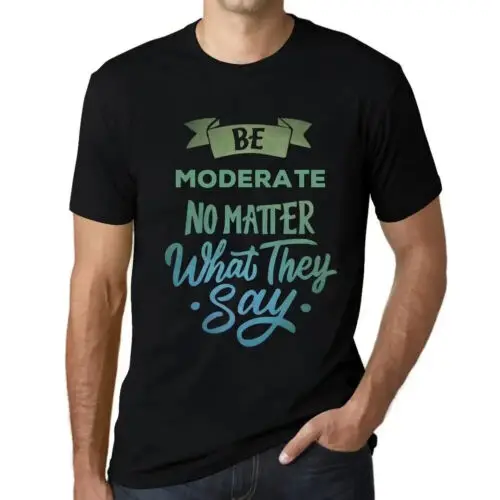 Heren Grafisch T-Shirt Wees gematigd, wat ze ook zeggen – Be Moderate No Matter