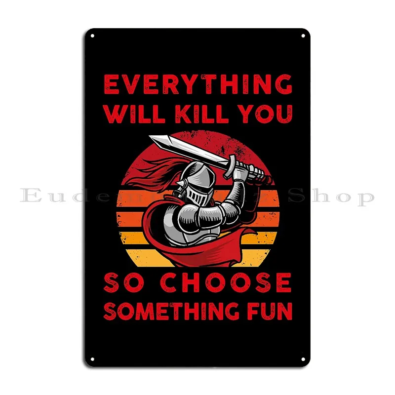 Everything Will Kill You So Choose Something Fun Medieval Fight Buhurt Reenactment Metal Plaque Poster Customized Club