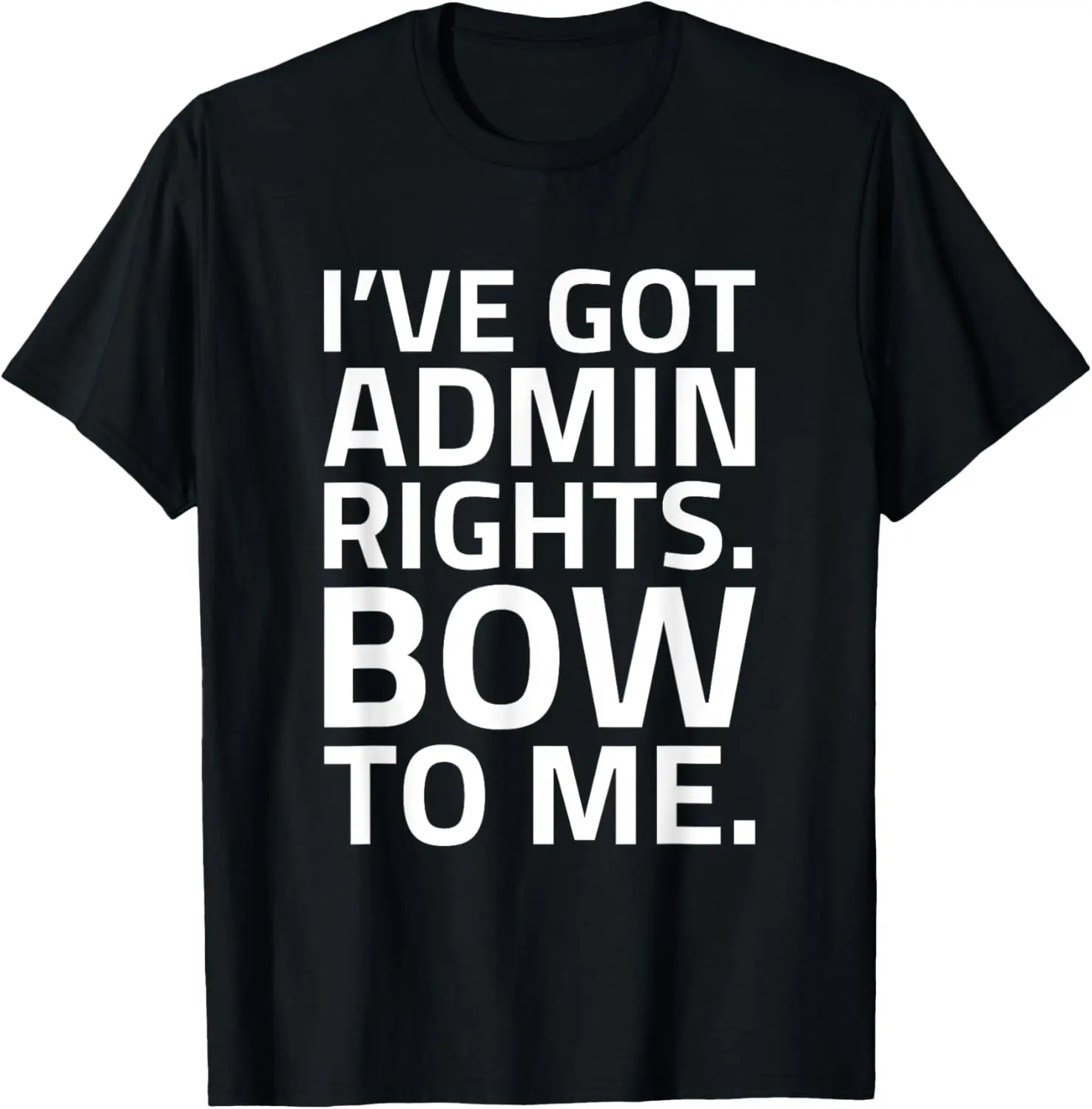 I've got Admin Rights Bow to Me Computer Tech T-Shirt