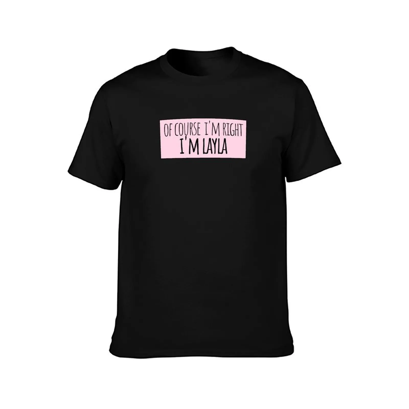 Of Course I'm Right I'm Layla Funny Personalized T-Shirt Summer Casual Cotton Tee Oversized Streetwear Tops Unisex Men Women