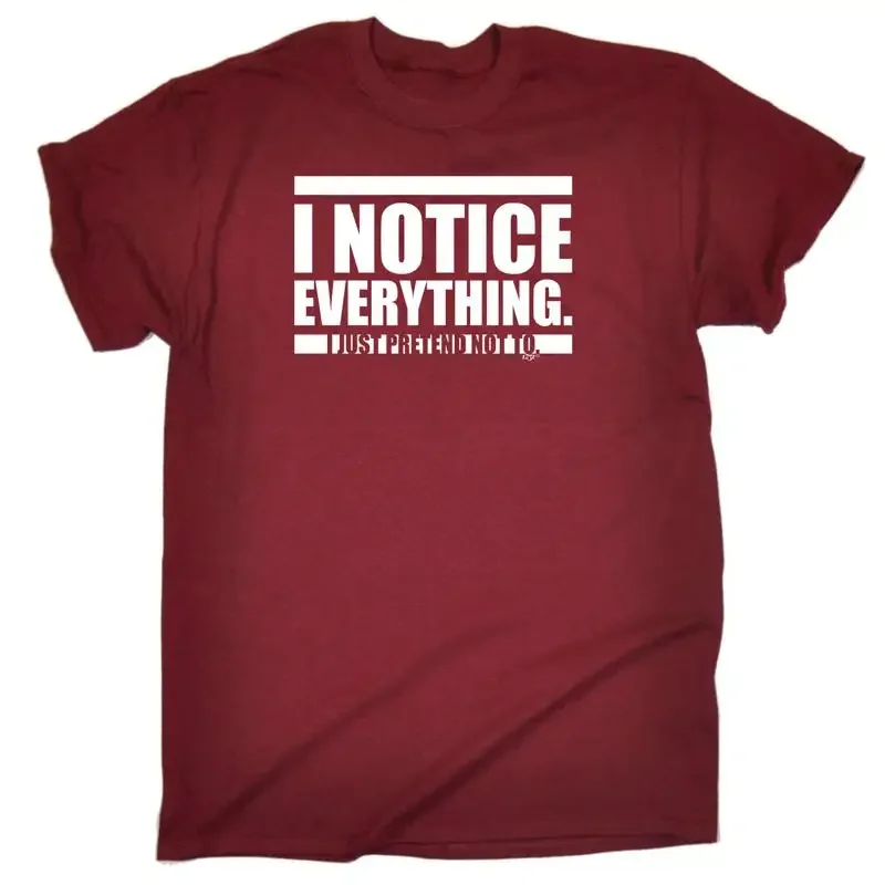 Notice Everything Just Pretend Not To Mens Funny Novelty T Shirt