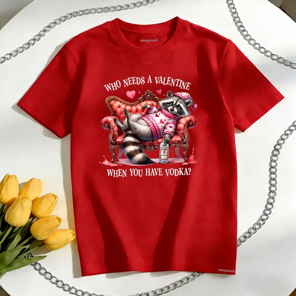 who needs a valentine when you have vodka T-Shirt woman man Casual cotton graphic t shirts O-neck shirt couple Short-sleev