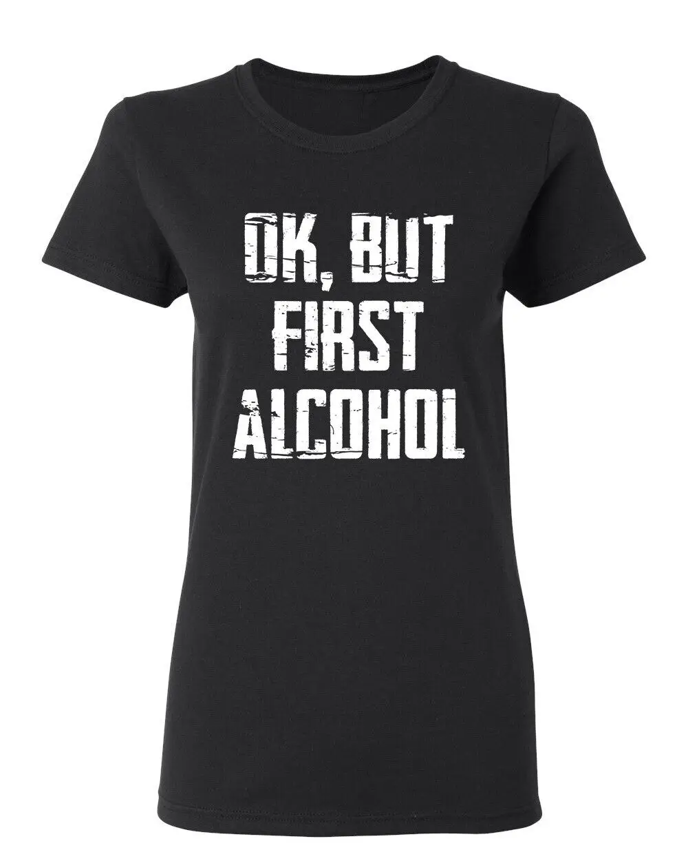 Ok But First Alcohol Sarcastic Novelty Graphics Funny Womens T-Shirt