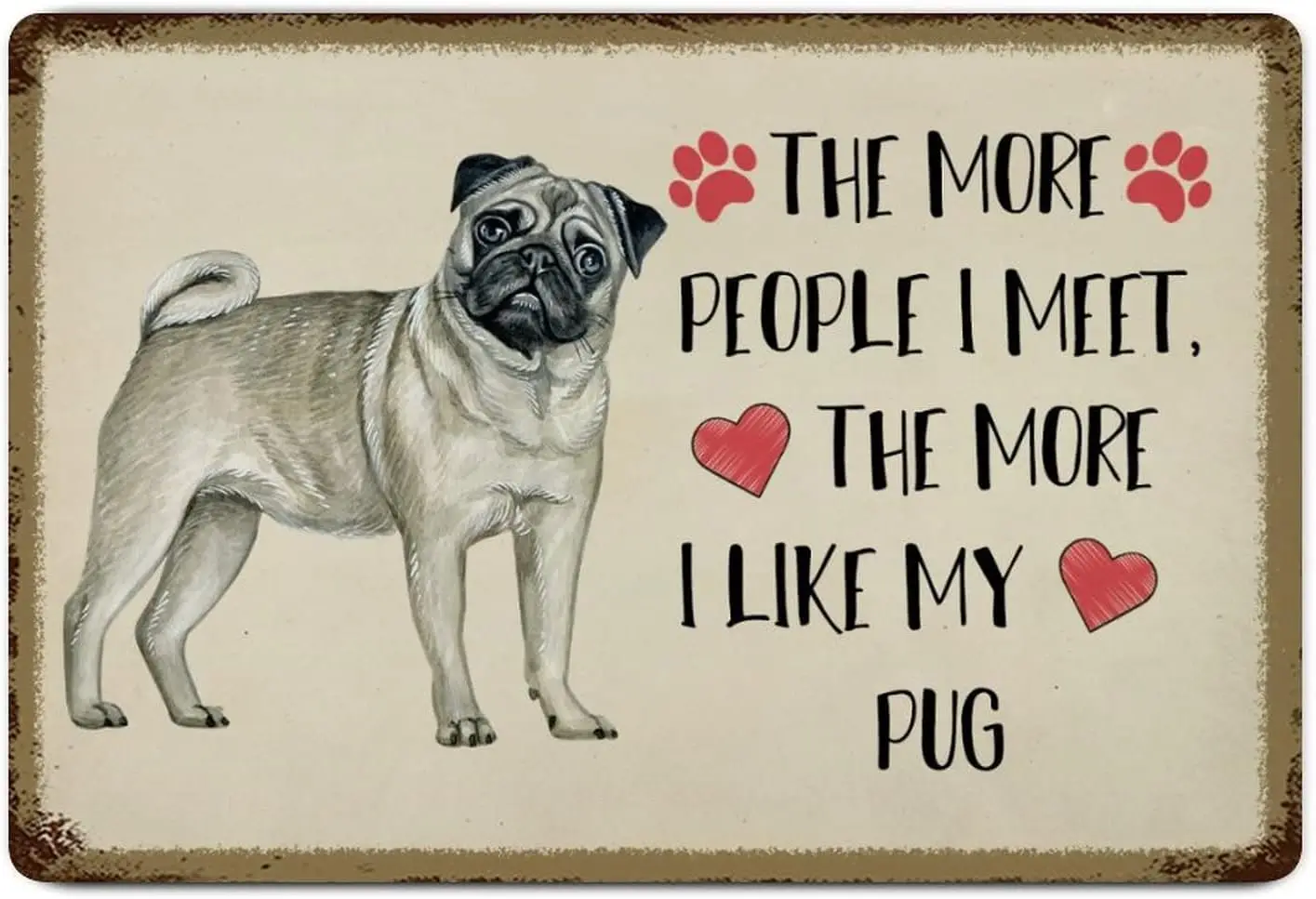 The More People I Meet The More I Like My Pug Metal Signs Dog Owner Vintage Tin Plaque Dog Sign Farmhouse Tin Plaque Metal Plaqu