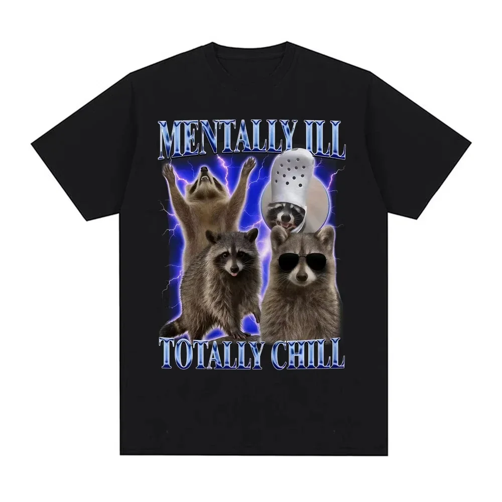 Mentally Ill Totally Chill Funny Raccoon Meme T-shirt Men Clothing Vintage Graphic T Shirt Unisex Summer Tops O-NeckTees