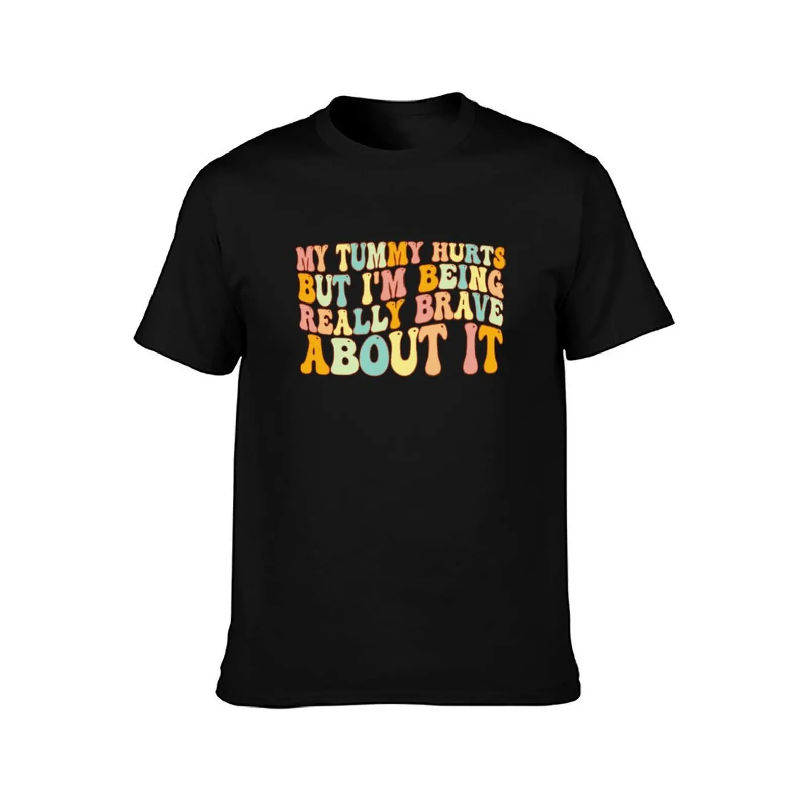 My Tummy Hurts But I'm Being Really Brave About It, tummy hurts, tummy ache survivor, hurt survivor T-Shirt, Unisex Men Women