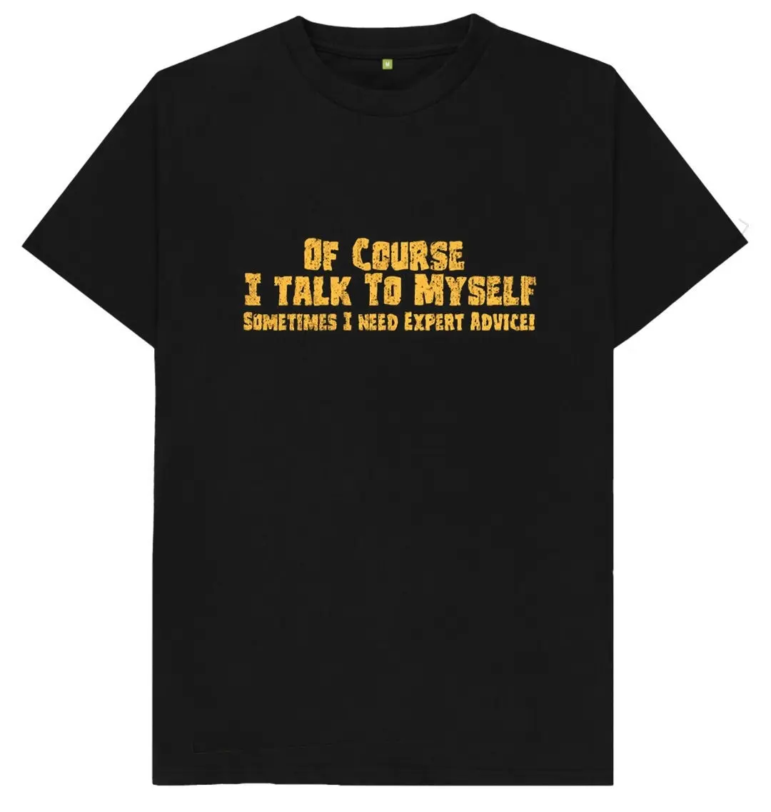 Of Course I Talk To Myself Sometimes Need Expert Advice Funny Joke Spoof Humor T Shirt