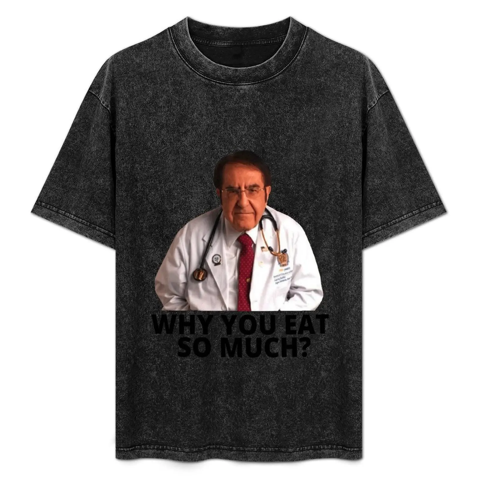 

Dr Nowzaradan Why You Eat So Much T-Shirt All Match Print Short Sleeve Top