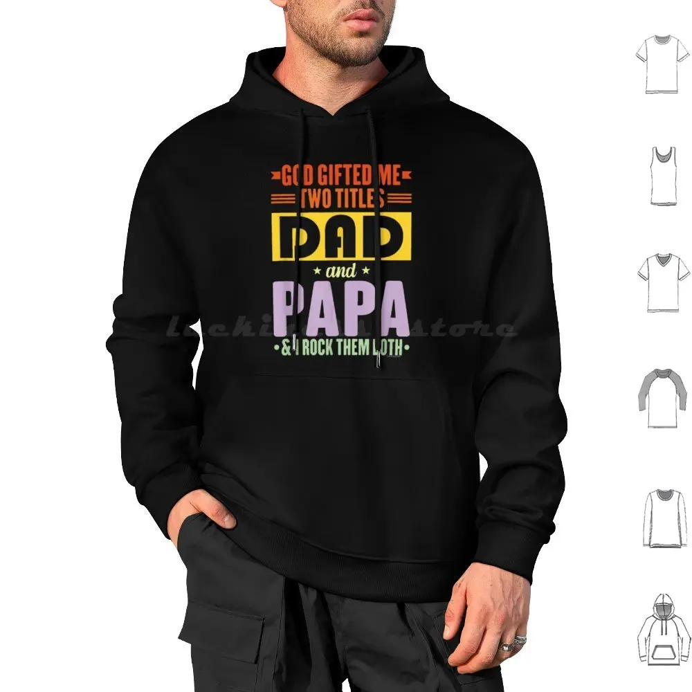 God Gifted Me Two Titles Dad And Papa Hoodie cotton Long Sleeve Fathers Day Papa Dad Daddy I Have Two Titles Father