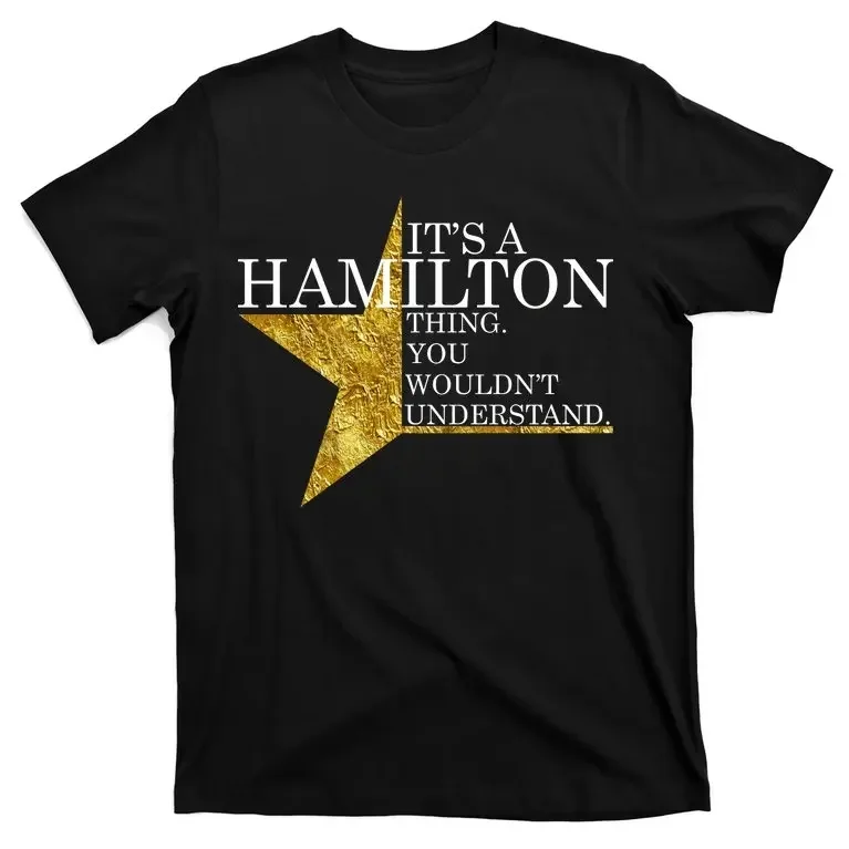 It's A Hamilton Thing You Wouldn't Understand. American Musical T-Shirt 100% Cotton O-Neck Short Sleeve Casual Mens T-shirt