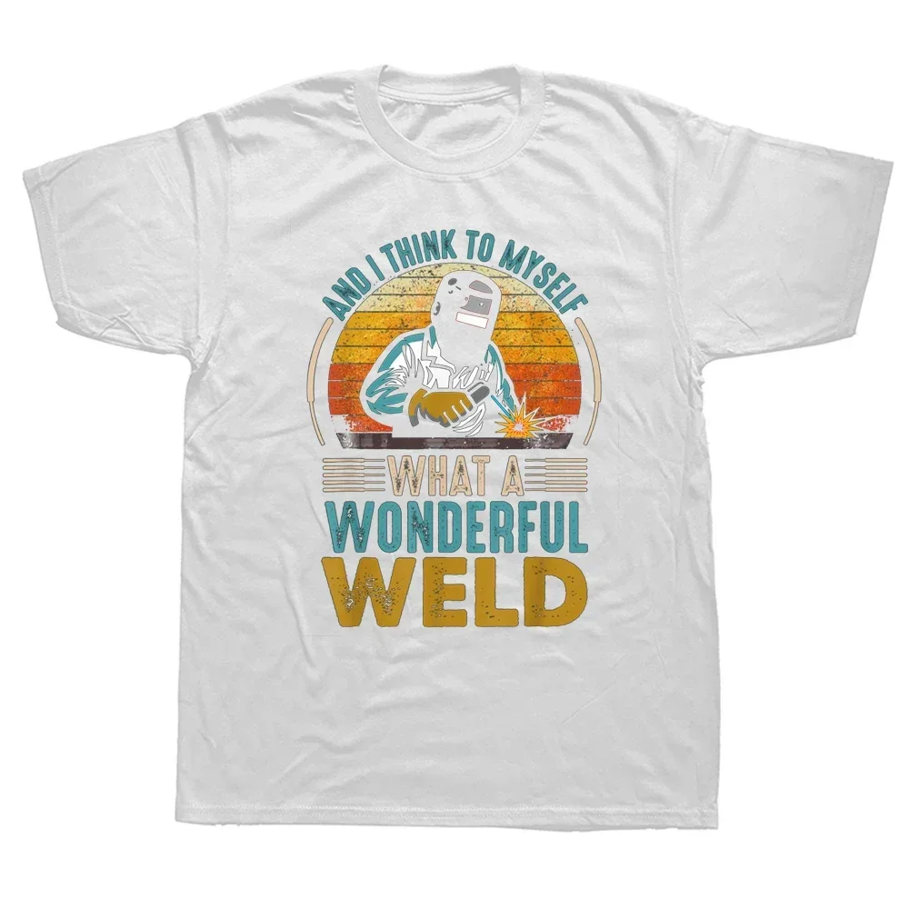 Streetwear Short Sleeve And I Think To Myself What A Wonderful Weld Funny Welders T Shirts Birthday Gifts T-shirt Graphic Cotton