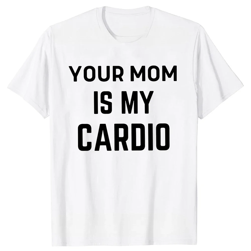 Your Mom is my cardio humor Funny ironic quotes Joke graphics Fashion Street wear casual men women universal T-shirts