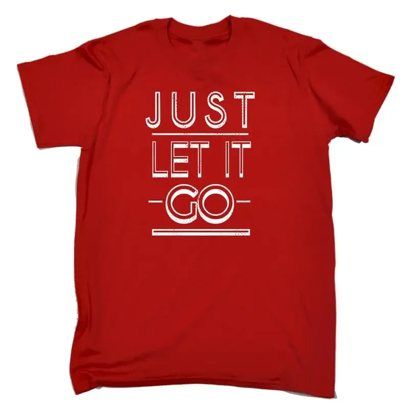 Just Let It Go T Shirt Humor Joke Comedy Hispter Glamour Funny Birthday Gift