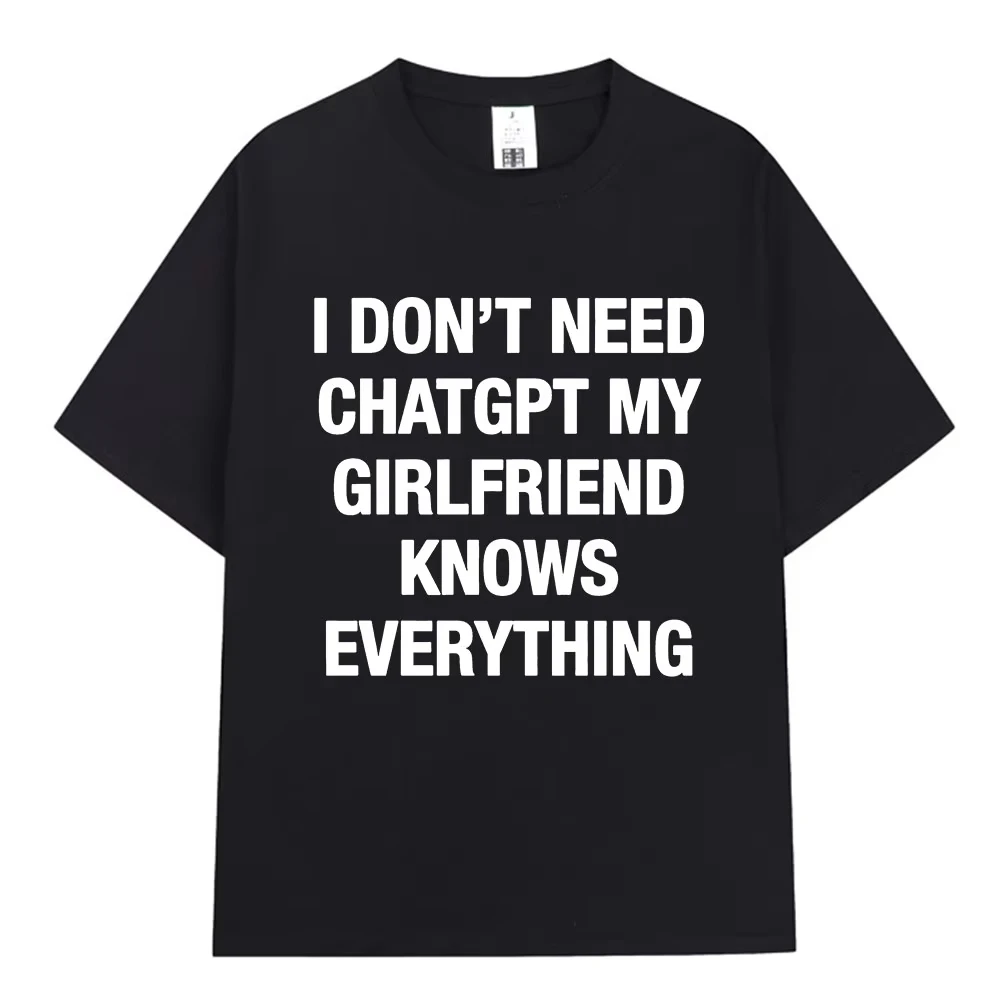 I Don't Need ChatGPT My Girlfriend Knows Everything Funny Meme T-shirt Men's Women Clothing Fashion Short Sleeves Casual T Shirt