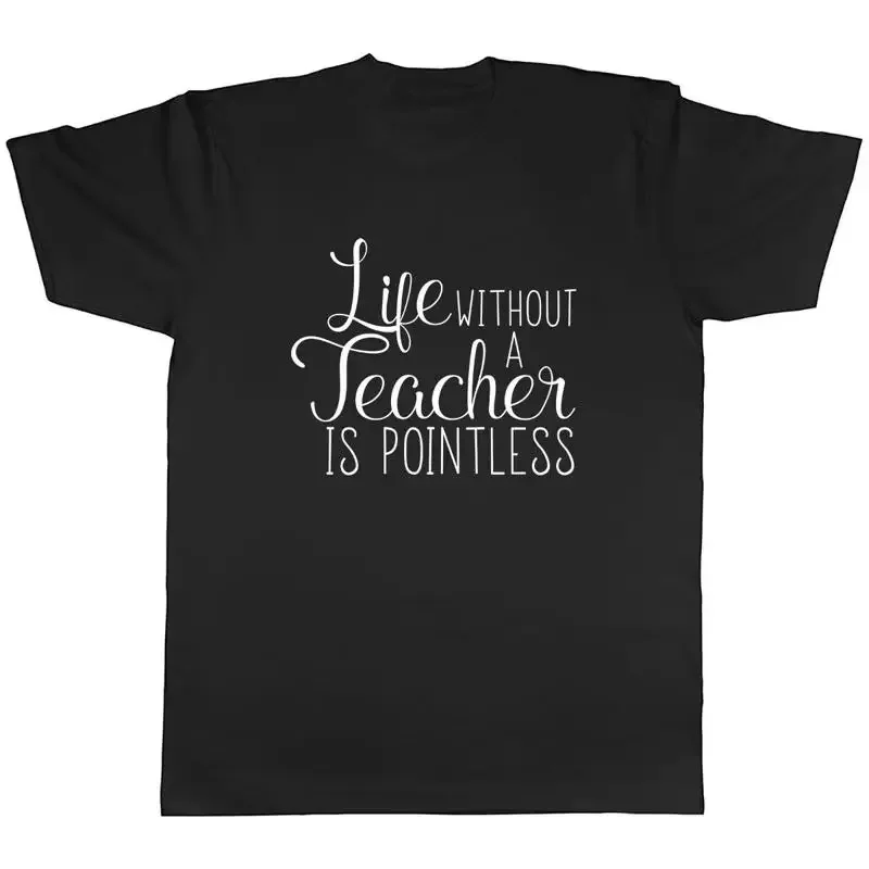 Life without Teacher is Pointless Mens Unisex T-Shirt Tee