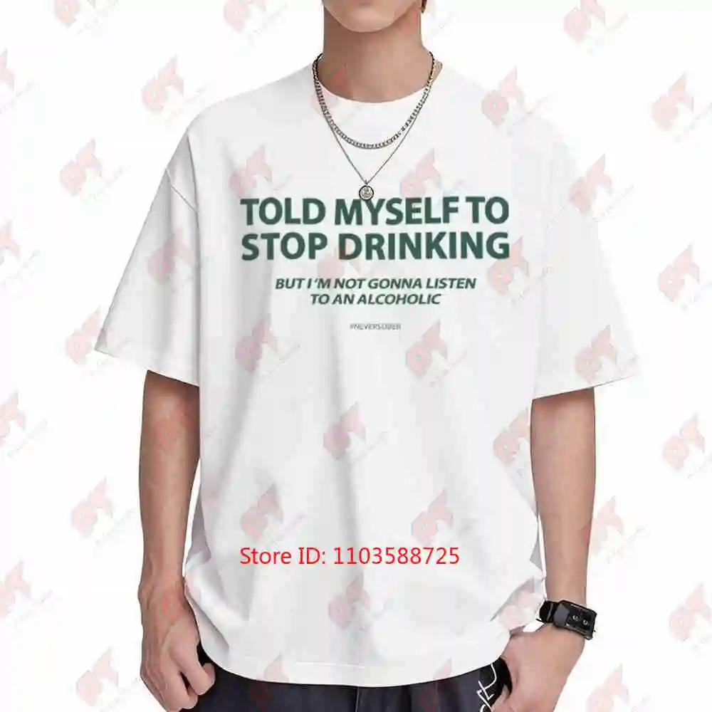 Told Myself To Stop Drinking But I'm Not Gonna Listen Alcoholic Short Sleeve Tee 100% Cotton T-Shirt