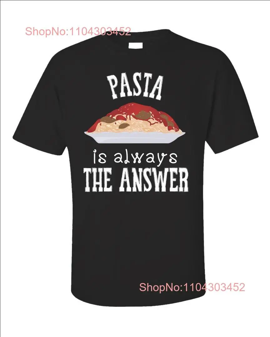 Pasta is Always The Answer T Shirt Spaghetti Lover Italian Food Funny for Foodies long or short sleeves