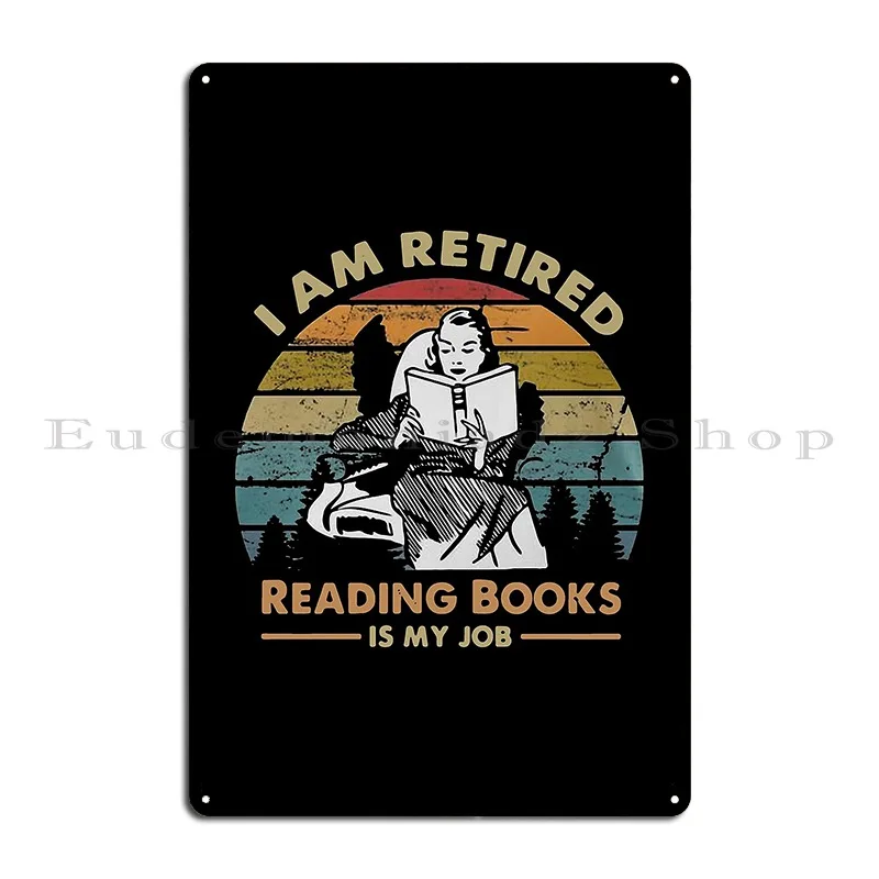 I Am Retired Reading Books Is My Job Vintage Metal Sign Garage Design Pub Create Wall Decor Wall Decor Tin Sign Poster