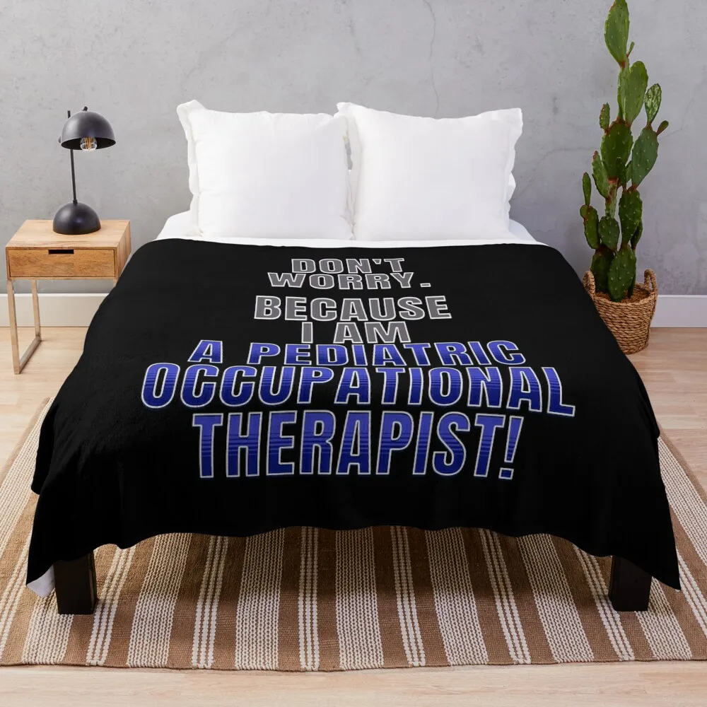 

Dont Worry Because I am a Pediatric Occupational Therapist Throw Blanket Camping Decorative Sofas Blankets