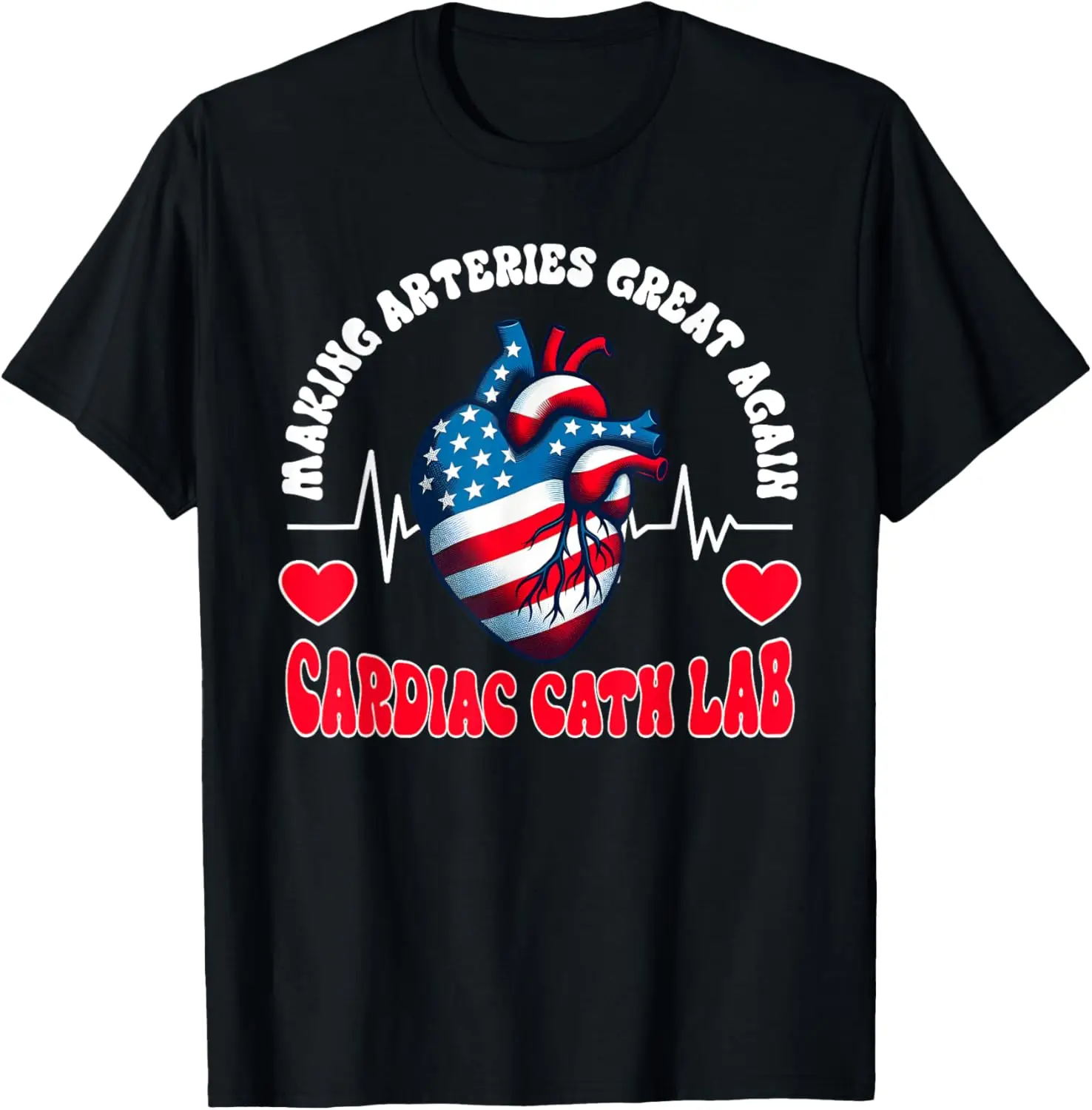 Making Arteries Great Again Cardiac Cath Lab Catheterization T-Shirt