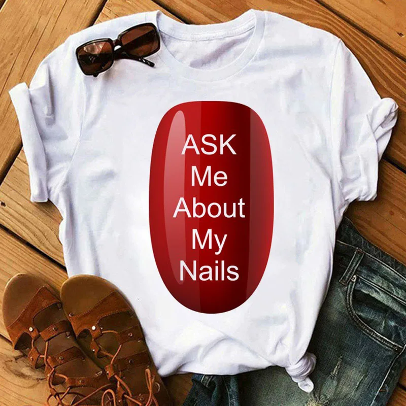 

ASK ME ABOUT MY NAILS Print Women T Shirt Short Sleeve O Neck Loose Women Tshirt Ladies Tee Shirt Tops Camisetas Mujer