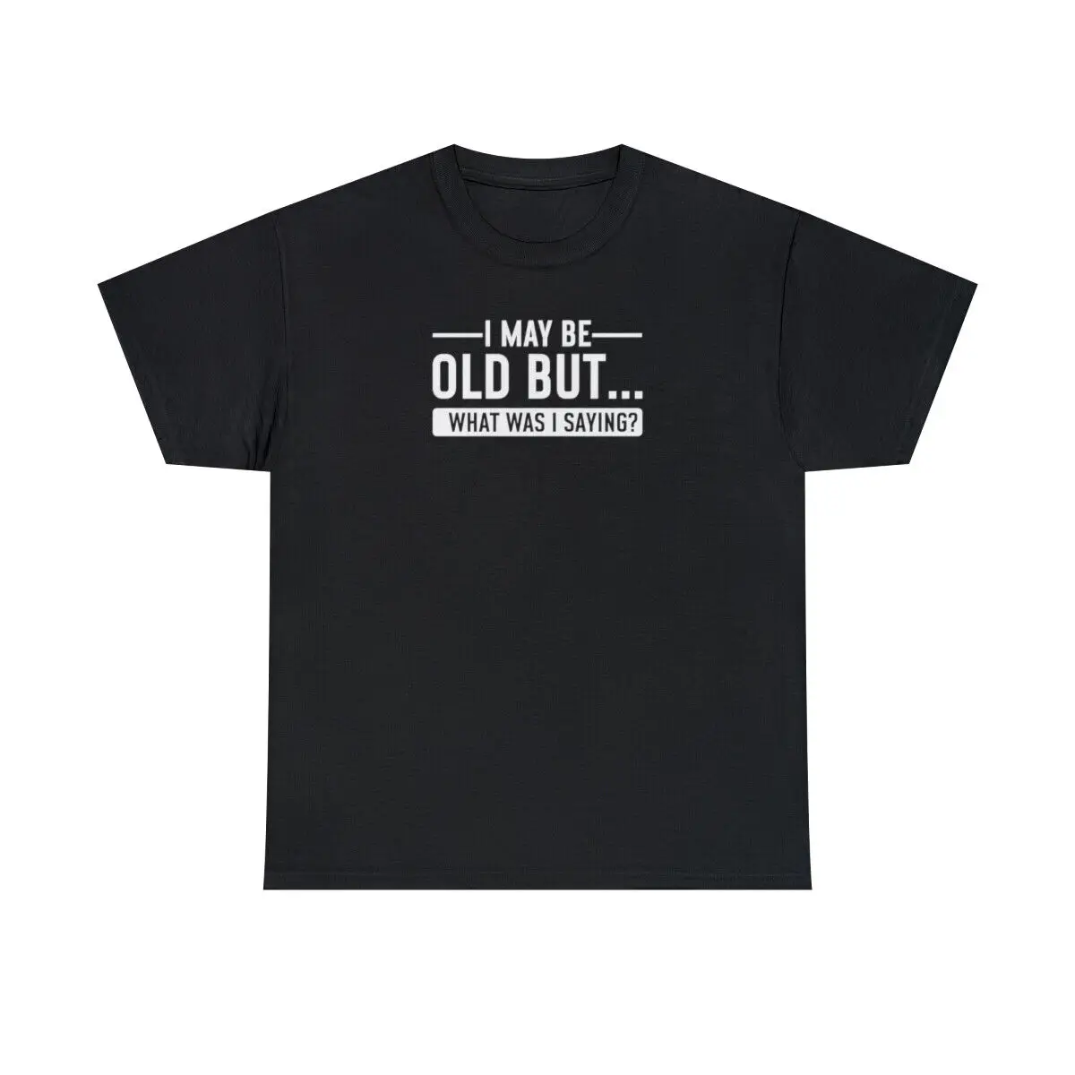 

I May Be Old But.... What Was I Saying Funny Cotton T Shirt