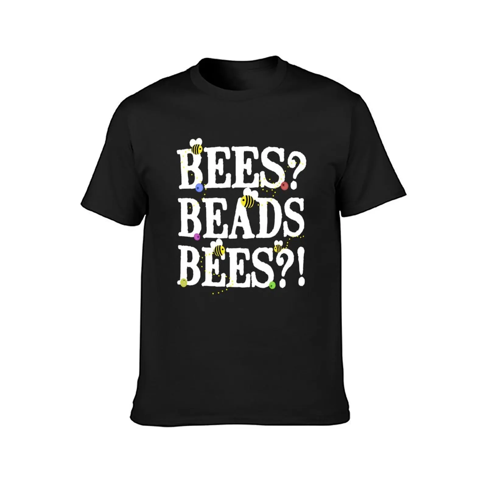 BEES? Beads. BEES?! T-Shirt hippie clothes funnys men t shirt