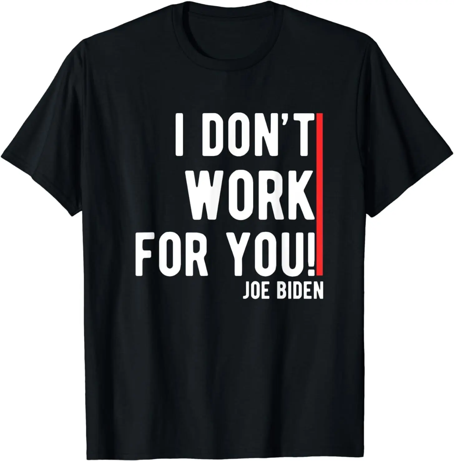 I Don’t Work For You Pause Funny Anti Biden Trump Saying T-Shirt