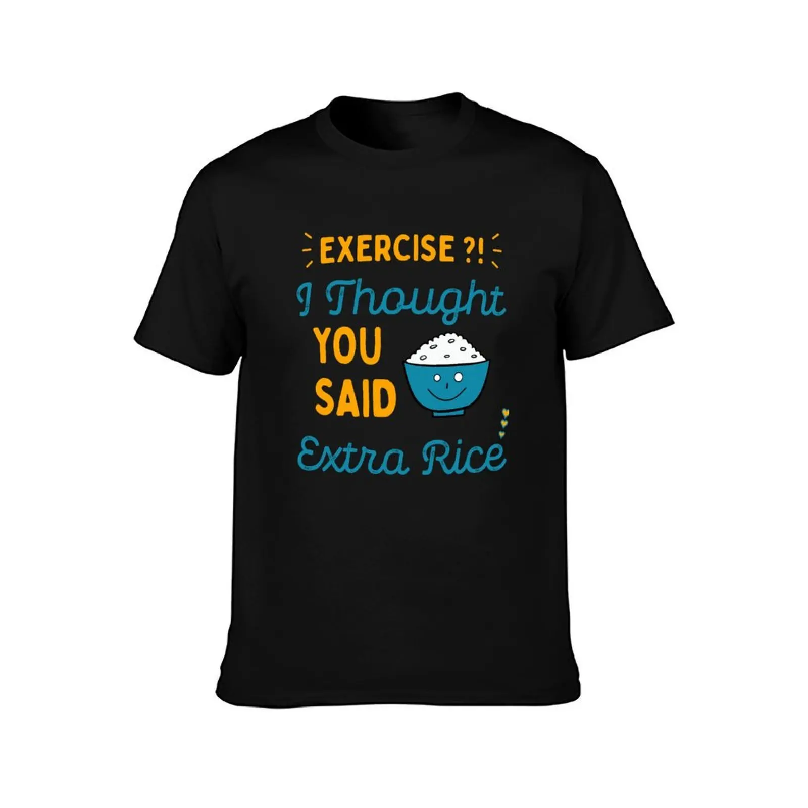 Exercise, i thought you said extra rice T-Shirt Work Wear Breathable Tee T-Shirt