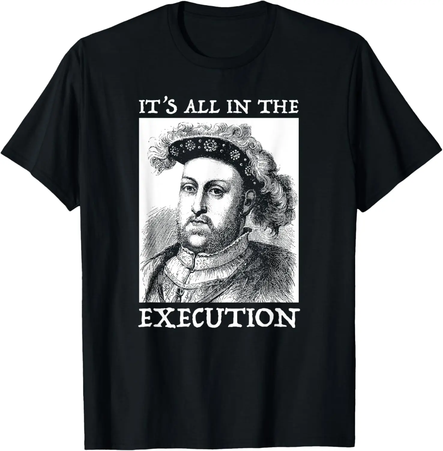 

Henry VIII 8th - Funny English History Quote T-Shirt