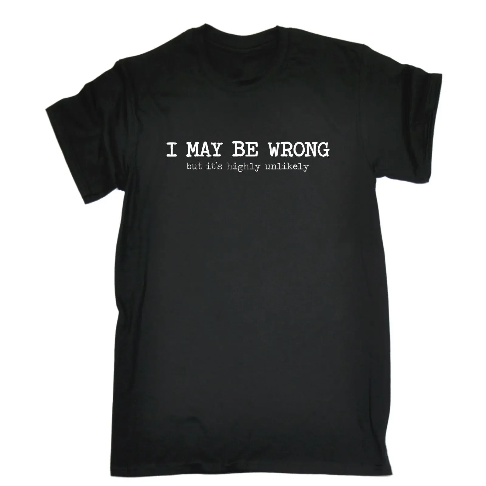 Hot Sale I May Be Wrong But Its Highly Unlikely T-Shirt Humour Joke Funny Birthday Gift Tee Shirt Custom Aldult Teen Unisex