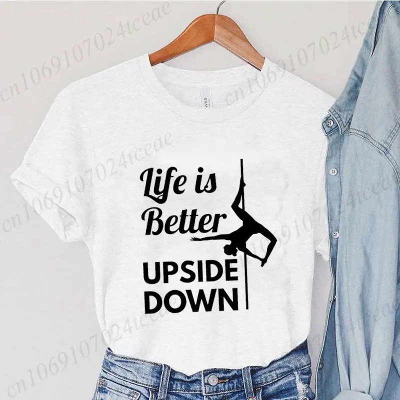 

Pole Dance Wome T-shirt Life Is Better Upside Down Tee Fashion Girls T Shirt Funny Print Letter Tops Tees Clothes Female Clothes
