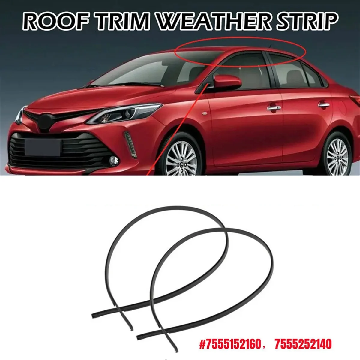 7555152160 7555252140 for Toyota Yaris Sedan 07-11 Side Door Roof Drip Moulding Trim Finish Strip LH&RH Waterproof Strip