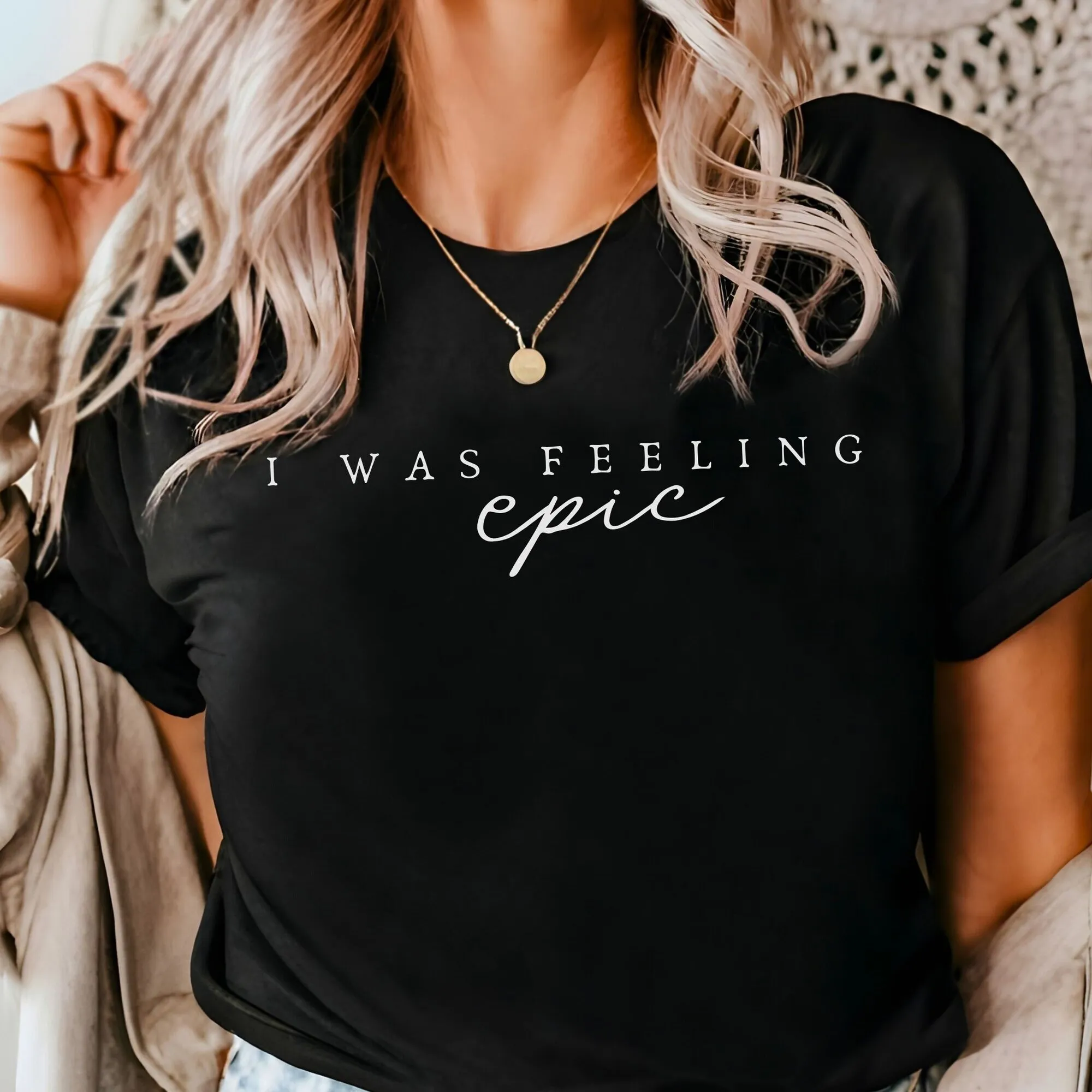 I was Feeling Epic Shirt, Unisex Super Soft and Comfortable T-shirt